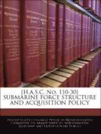 bokomslag [H.A.S.C. No. 110-30] Submarine Force Structure and Acquisition Policy