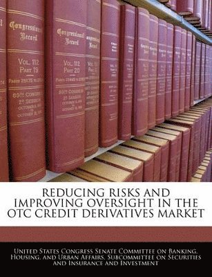 Reducing Risks and Improving Oversight in the OTC Credit Derivatives Market 1