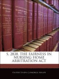 bokomslag S. 2838, the Fairness in Nursing Home Arbitration ACT