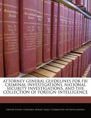 bokomslag Attorney General Guidelines for FBI Criminal Investigations, National Security Investigations, and the Collection of Foreign Intelligence