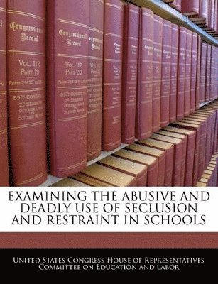 Examining the Abusive and Deadly Use of Seclusion and Restraint in Schools 1