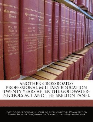 bokomslag Another Crossroads? Professional Military Education Twenty Years After the Goldwater-Nichols ACT and the Skelton Panel