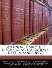 bokomslag An Undue Hardship? Discharging Educational Debt in Bankruptcy