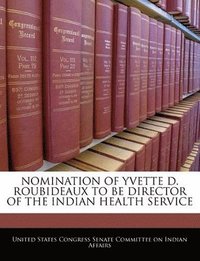 bokomslag Nomination of Yvette D. Roubideaux to Be Director of the Indian Health Service