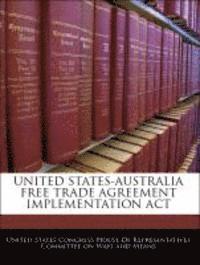 bokomslag United States-Australia Free Trade Agreement Implementation ACT