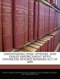 bokomslag Undertaking Spam, Spyware, and Fraud Enforcement with Enforcers Beyond Borders Act of 2005