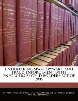 bokomslag Undertaking Spam, Spyware, and Fraud Enforcement with Enforcers Beyond Borders Act of 2005