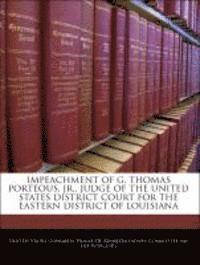 bokomslag Impeachment of G. Thomas Porteous, Jr., Judge of the United States District Court for the Eastern District of Louisiana