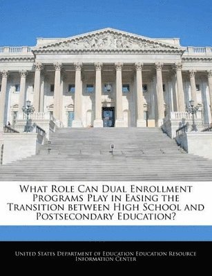 bokomslag What Role Can Dual Enrollment Programs Play in Easing the Transition Between High School and Postsecondary Education?