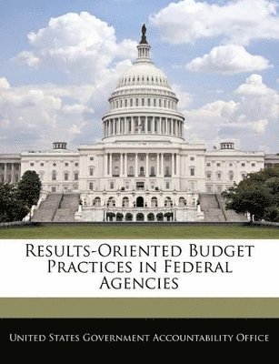 Results-Oriented Budget Practices in Federal Agencies 1