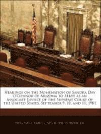 Hearings on the Nomination of Sandra Day O'Connor of Arizona to Serve as an Associate Justice of the Supreme Court of the United States, September 9, 10, and 11, 1981 1
