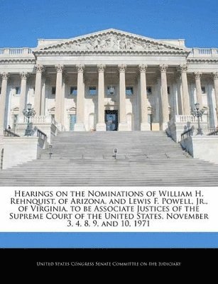 bokomslag Hearings on the Nominations of William H. Rehnquist, of Arizona, and Lewis F. Powell, Jr., of Virginia, to Be Associate Justices of the Supreme Court of the United States, November 3, 4, 8, 9, and