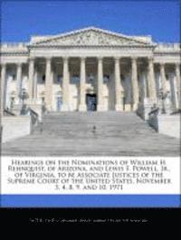 Hearings on the Nominations of William H. Rehnquist, of Arizona, and Lewis F. Powell, Jr., of Virginia, to Be Associate Justices of the Supreme Court of the United States, November 3, 4, 8, 9, and 1