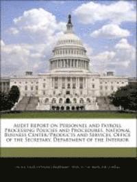 bokomslag Audit Report on Personnel and Payroll Processing Policies and Procedures, National Business Center/Products and Services, Office of the Secretary, Department of the Interior