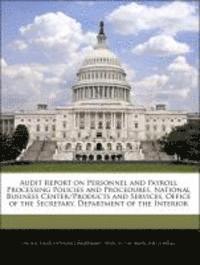 bokomslag Audit Report on Personnel and Payroll Processing Policies and Procedures, National Business Center/Products and Services, Office of the Secretary, Department of the Interior