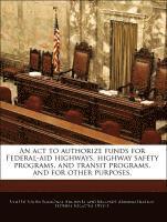 bokomslag An ACT to Authorize Funds for Federal-Aid Highways, Highway Safety Programs, and Transit Programs, and for Other Purposes.