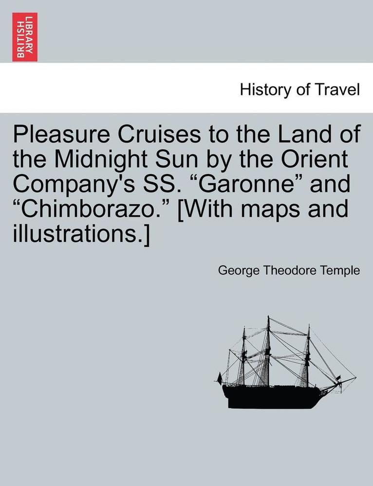 George Theodore Temple - Pleasure Cruises to the Land of the Midnight Sun by the Orient Company's SS. Garonne and Chimborazo. [With Maps and Illustrations.], Häftad