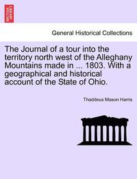 bokomslag The Journal of a Tour Into the Territory North West of the Alleghany Mountains Made in ... 1803. with a Geographical and Historical Account of the State of Ohio.