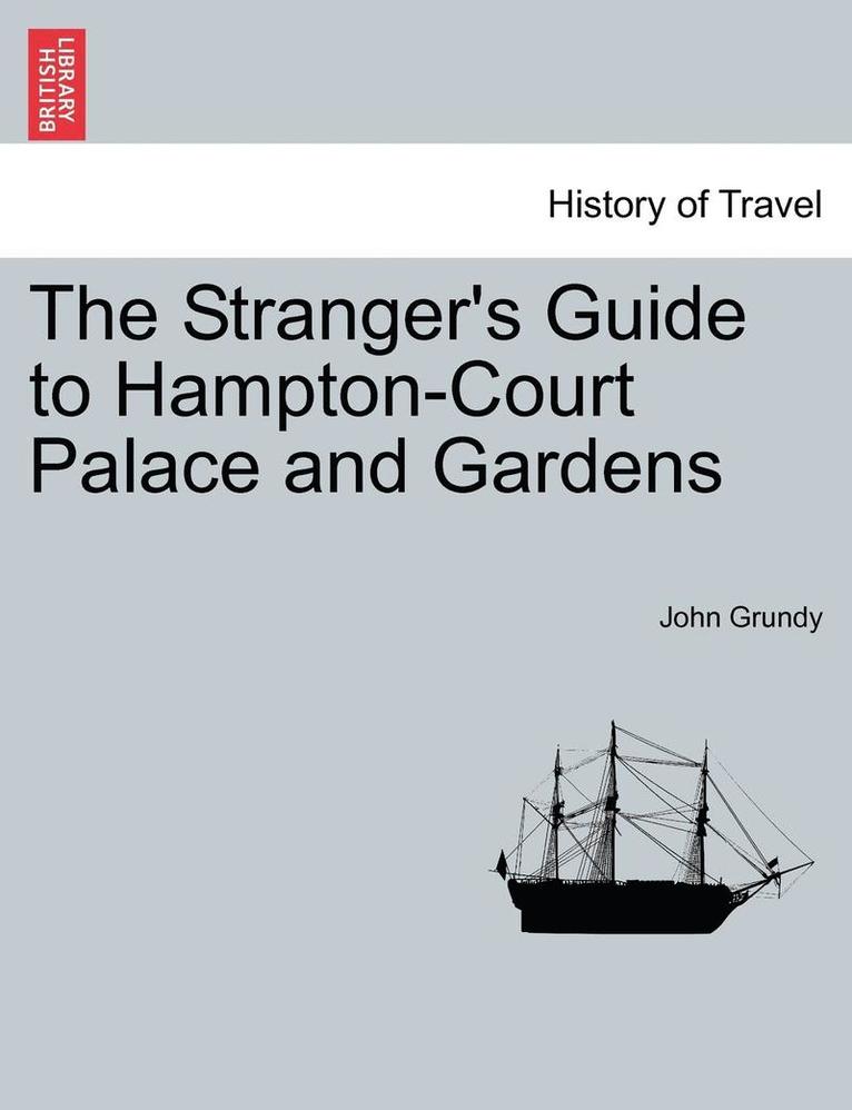 The Stranger's Guide to Hampton-Court Palace and Gardens 1