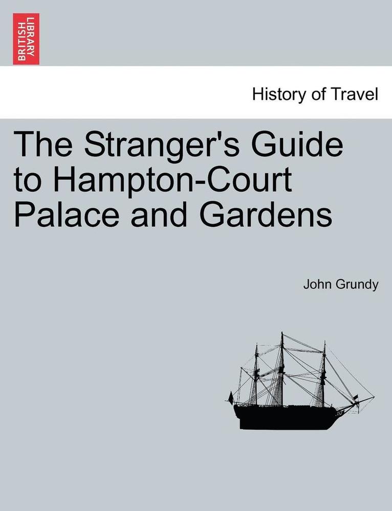 John Grundy - The Stranger's Guide to Hampton-Court Palace and Gardens, Häftad