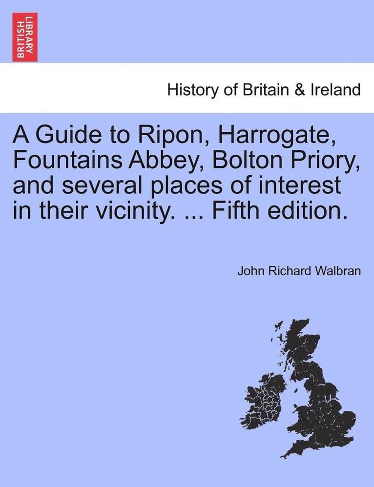 John Richard Walbran - A Guide to Ripon, Harrogate, Fountains Abbey, Bolton Priory, and Several Places of Interest in Their Vicinity. ... Fifth Edition., Häftad