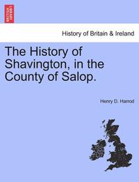 bokomslag The History of Shavington, in the County of Salop.