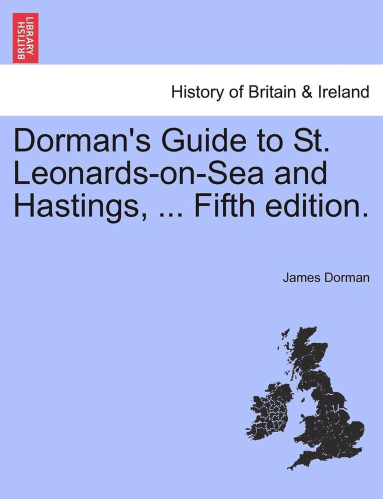 Dorman's Guide to St. Leonards-On-Sea and Hastings, ... Fifth Edition. 1