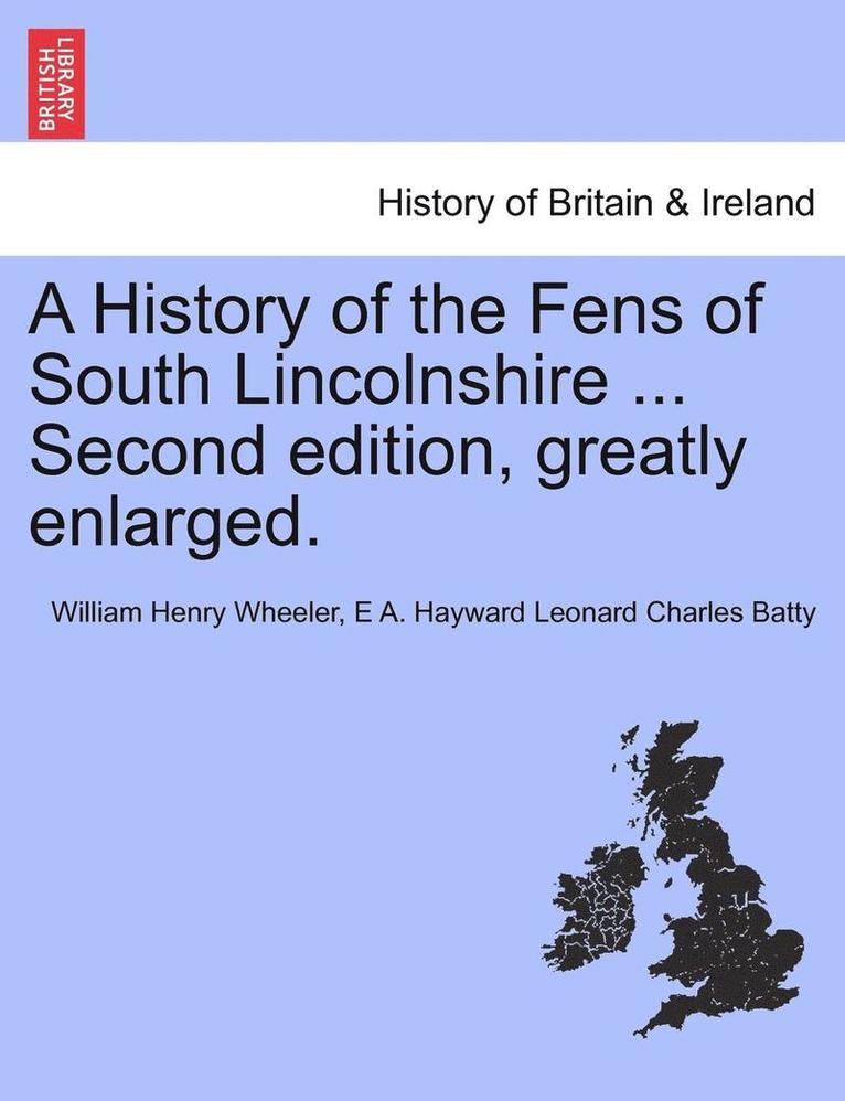 William Henry Wheeler, E A Hayward Leonard Charles Batty, E. A. Hayward Leonard Charles Batty, E A. Hayward Leonard Charles Batty - History of the Fens of South Lincolnshire ... Second edition, greatly enlarged., Häftad