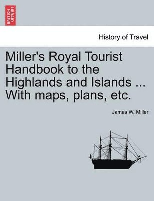 bokomslag Miller's Royal Tourist Handbook to the Highlands and Islands ... with Maps, Plans, Etc.