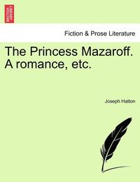 bokomslag The Princess Mazaroff. a Romance, Etc.