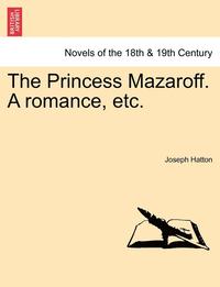 bokomslag The Princess Mazaroff. a Romance, Etc.