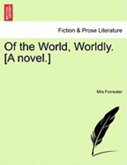 bokomslag Of the World, Worldly. [A Novel.]