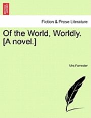 Of the World, Worldly. [A Novel.] 1