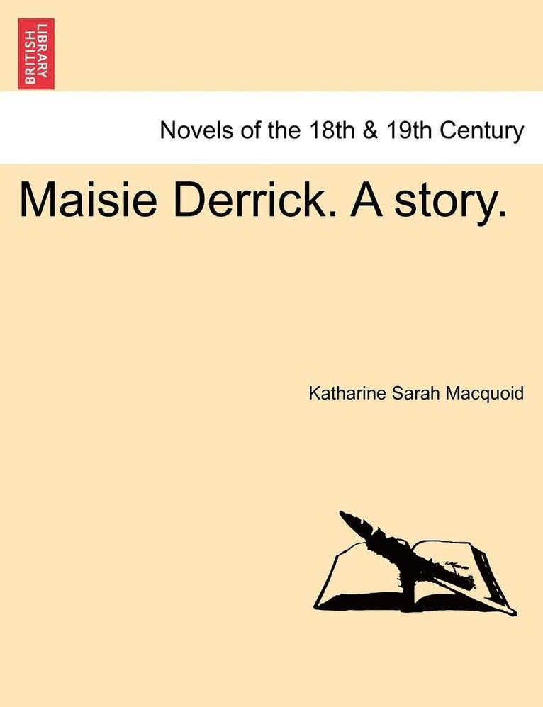 Maisie Derrick. a Story. 1