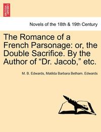 bokomslag The Romance of a French Parsonage: Or, the Double Sacrifice. by the Author of Dr. Jacob, Etc.