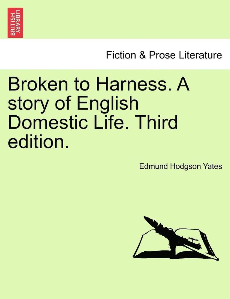 Edmund Hodgson Yates - Broken to Harness. a Story of English Domestic Life. Third Edition., Häftad