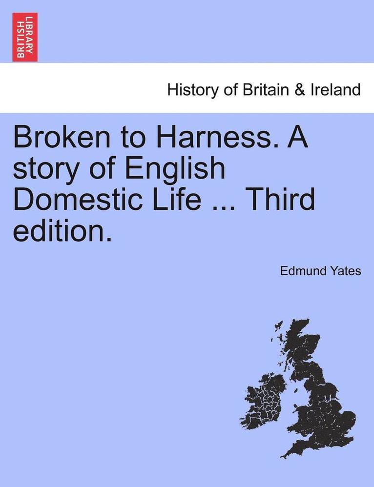 Edmund Yates - Broken to Harness. a Story of English Domestic Life ... Third Edition., Häftad