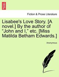 bokomslag Lisabee's Love Story. [A Novel.] by the Author of 'John and I,' Etc. [Miss Matilda Betham Edwards.]