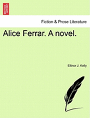 bokomslag Alice Ferrar. a Novel. Vol. I.