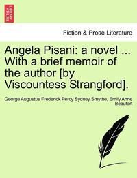 bokomslag Angela Pisani: A Novel ... with a Brief Memoir of the Author [By Viscountess Strangford].