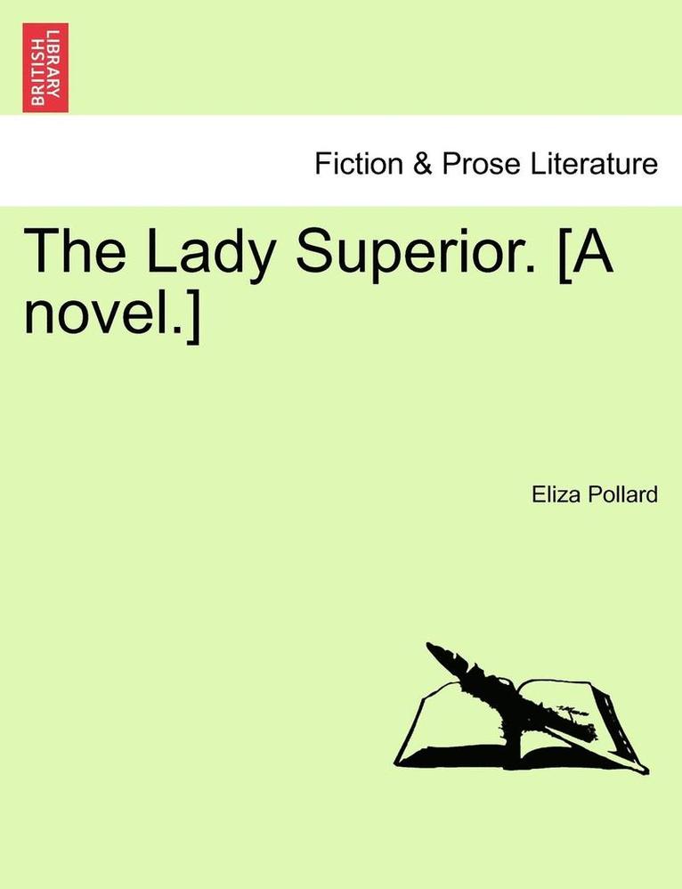 The Lady Superior. [A Novel.] Vol. I. 1