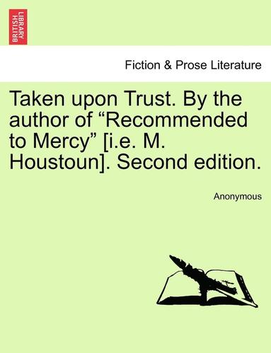 bokomslag Taken Upon Trust. by the Author of "Recommended to Mercy" [I.E. M. Houstoun]. Second Edition.