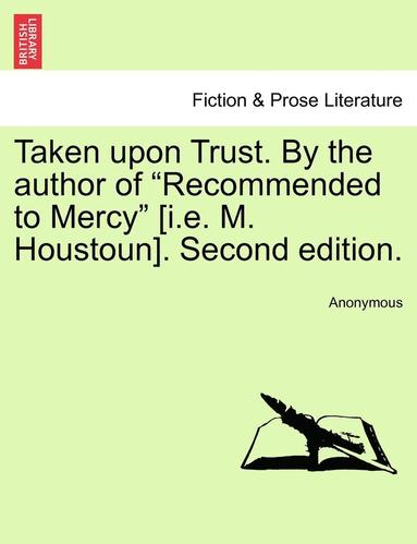 bokomslag Taken Upon Trust. by the Author of 'Recommended to Mercy' [I.E. M. Houstoun]. Second Edition.