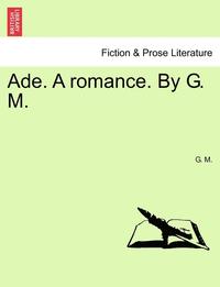 bokomslag Ade. a Romance. by G. M.