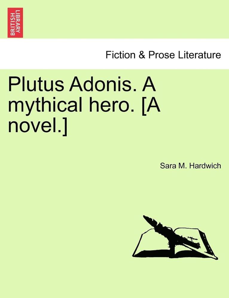 Sara M. Hardwich - Plutus Adonis. a Mythical Hero. [A Novel.], Häftad
