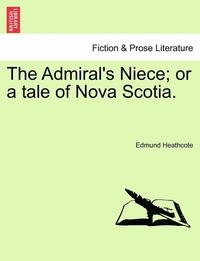 bokomslag The Admiral's Niece; Or a Tale of Nova Scotia.