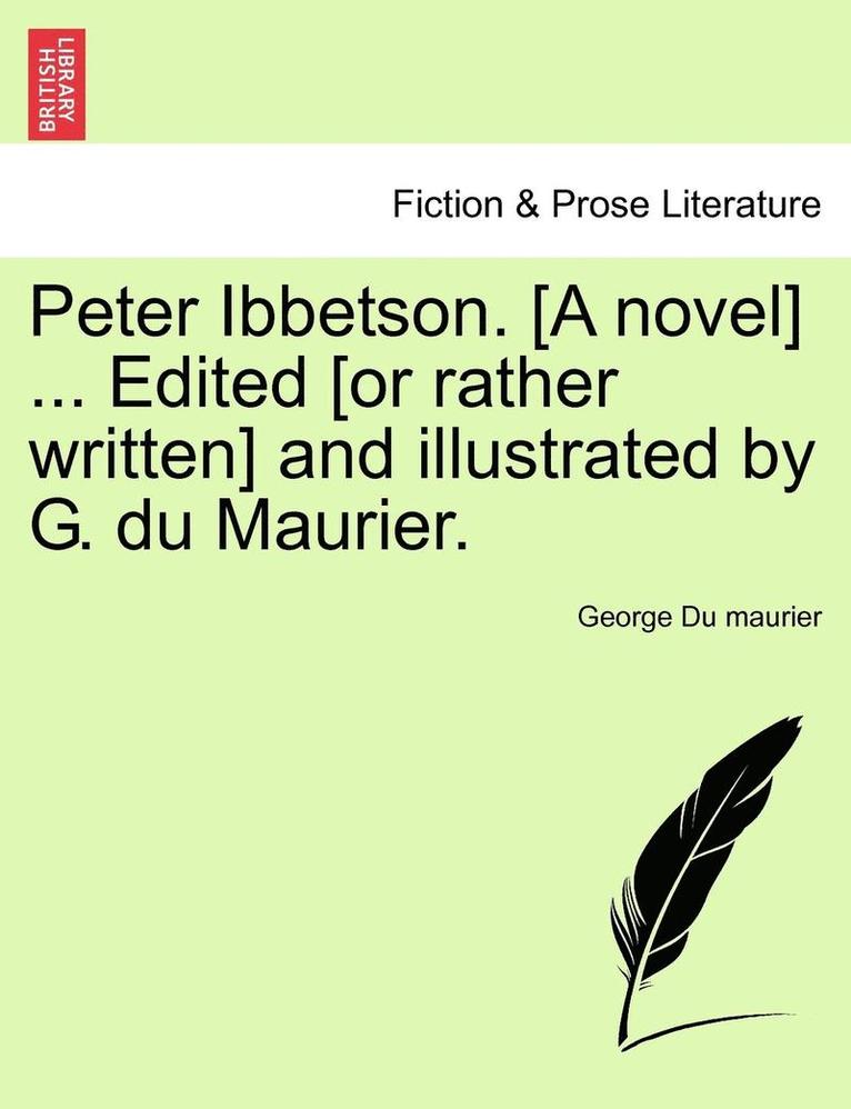 Peter Ibbetson. [A Novel] ... Edited [Or Rather Written] and Illustrated by G. Du Maurier.Vol II