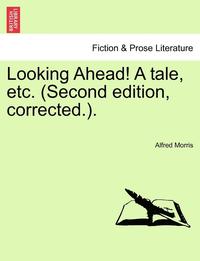 bokomslag Looking Ahead! a Tale, Etc. (Second Edition, Corrected.).