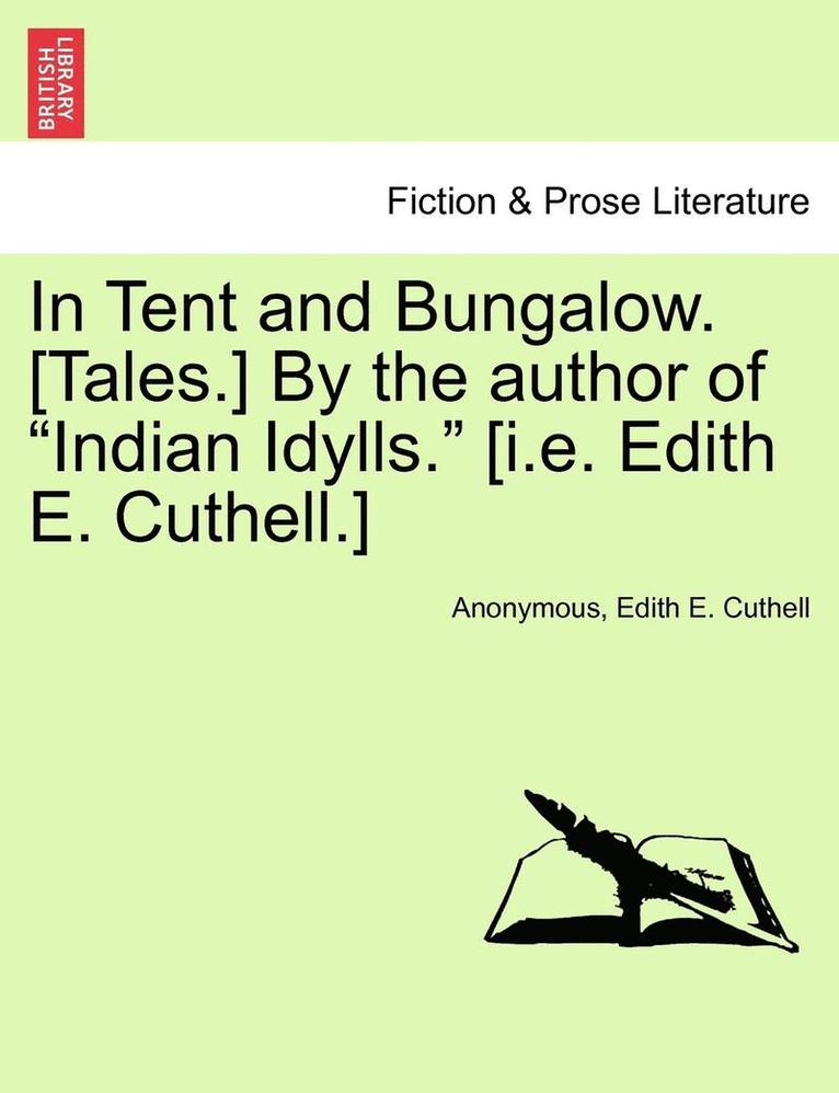 In Tent and Bungalow. [Tales.] by the Author of 'Indian Idylls.' [I.E. Edith E. Cuthell.] 1