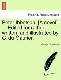 bokomslag Peter Ibbetson. [A Novel] ... Edited [Or Rather Written] and Illustrated by G. Du Maurier. Vol. I